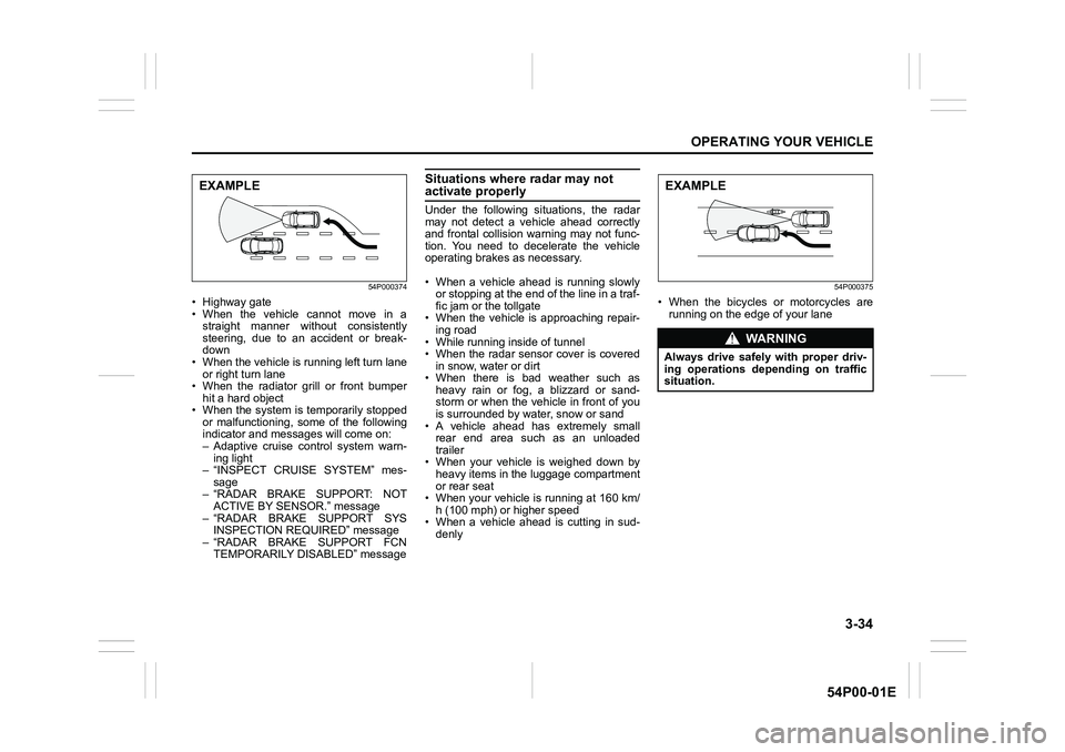 SUZUKI GRAND VITARA 2022 Owners Manual 3-34
OPERATING YOUR VEHICLE
54P00-01E
54P000374
• Highway gate
• When the vehicle cannot move in a
straight manner without consistently
steering, due to an accident or break-
down
• When the veh SUZUKI GRAND VITARA 2022 Owners Manual 3-34
OPERATING YOUR VEHICLE
54P00-01E
54P000374
• Highway gate
• When the vehicle cannot move in a
straight manner without consistently
steering, due to an accident or break-
down
• When the veh