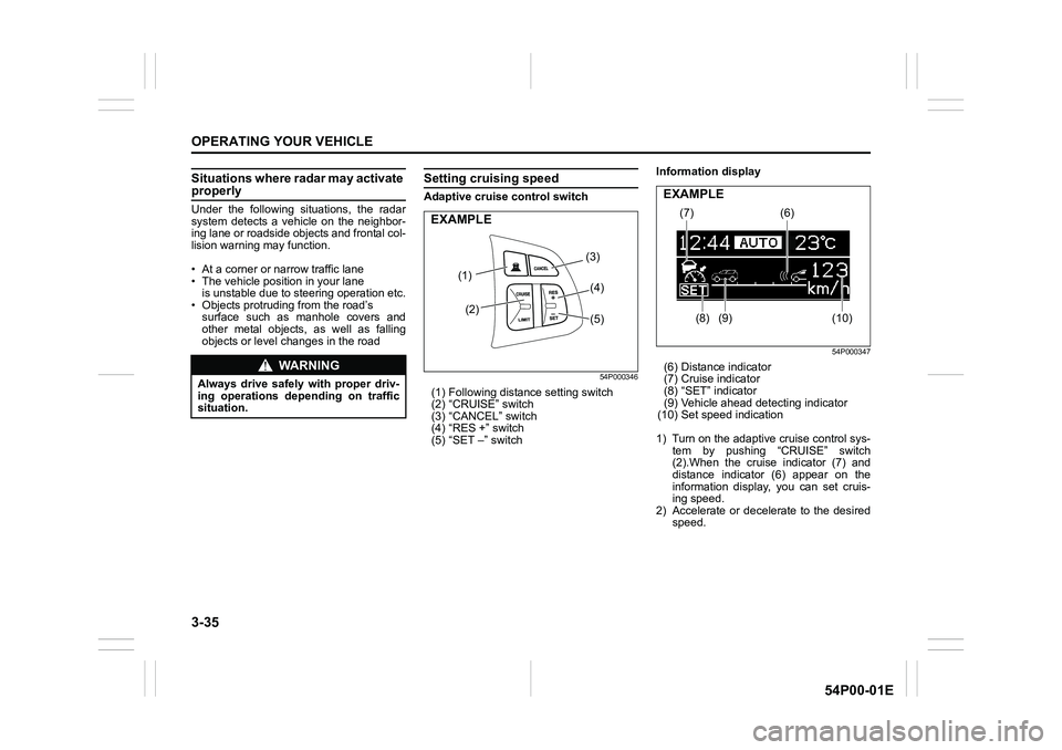 SUZUKI GRAND VITARA 2022 Owners Manual 3-35
OPERATING YOUR VEHICLE
54P00-01E
Situations where radar may activate properly
Under the following situations, the radar
system detects a vehicle on the neighbor-
ing lane or roadside objects and SUZUKI GRAND VITARA 2022 Owners Manual 3-35
OPERATING YOUR VEHICLE
54P00-01E
Situations where radar may activate properly
Under the following situations, the radar
system detects a vehicle on the neighbor-
ing lane or roadside objects and