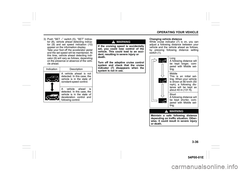 SUZUKI GRAND VITARA 2022 Owners Manual 3-36
OPERATING YOUR VEHICLE
54P00-01E
3) Push “SET –” switch (5), “SET” indica-
tor (8), vehicle ahead detecting indica-
tor (9) and set speed indication (10)
appear on the information displ SUZUKI GRAND VITARA 2022 Owners Manual 3-36
OPERATING YOUR VEHICLE
54P00-01E
3) Push “SET –” switch (5), “SET” indica-
tor (8), vehicle ahead detecting indica-
tor (9) and set speed indication (10)
appear on the information displ