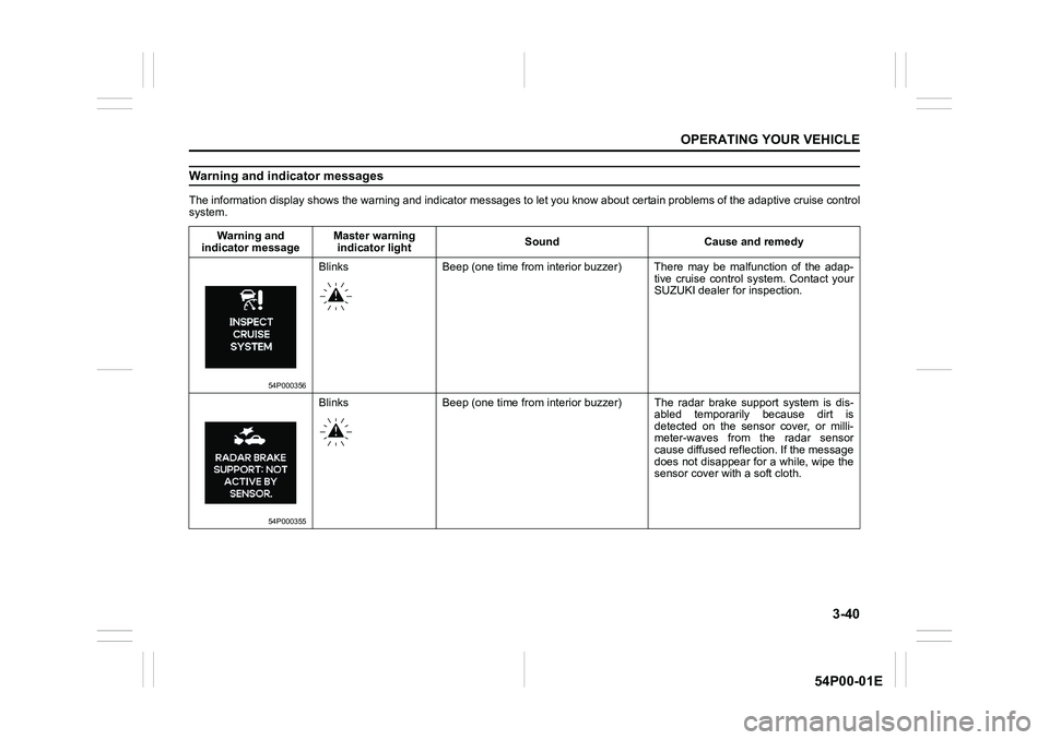SUZUKI GRAND VITARA 2022 Owners Manual 3-40
OPERATING YOUR VEHICLE
54P00-01E
Warning and indicator messages
The information display shows the warning and indicator messages to let you know about certain problems of the adaptive cruise cont SUZUKI GRAND VITARA 2022 Owners Manual 3-40
OPERATING YOUR VEHICLE
54P00-01E
Warning and indicator messages
The information display shows the warning and indicator messages to let you know about certain problems of the adaptive cruise cont