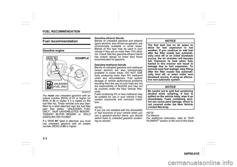 SUZUKI GRAND VITARA 2020  Owners Manual 1-1
FUEL RECOMMENDATION
54P00-01E
Fuel recommendation
Gasoline engine
54P000101
You must use unleaded gasoline with an
octane number (RON) of 91 or higher (or
RON of 95 or higher if it is stated on th