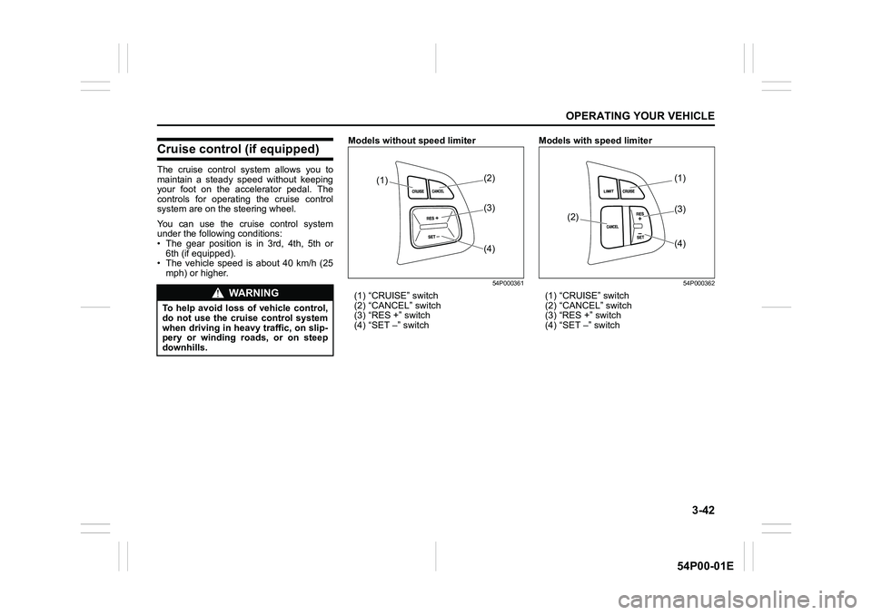 SUZUKI GRAND VITARA 2022 Owners Manual 3-42
OPERATING YOUR VEHICLE
54P00-01E
Cruise control (if equipped)
The cruise control system allows you to
maintain a steady speed without keeping
your foot on the accelerator pedal. The
controls for SUZUKI GRAND VITARA 2022 Owners Manual 3-42
OPERATING YOUR VEHICLE
54P00-01E
Cruise control (if equipped)
The cruise control system allows you to
maintain a steady speed without keeping
your foot on the accelerator pedal. The
controls for