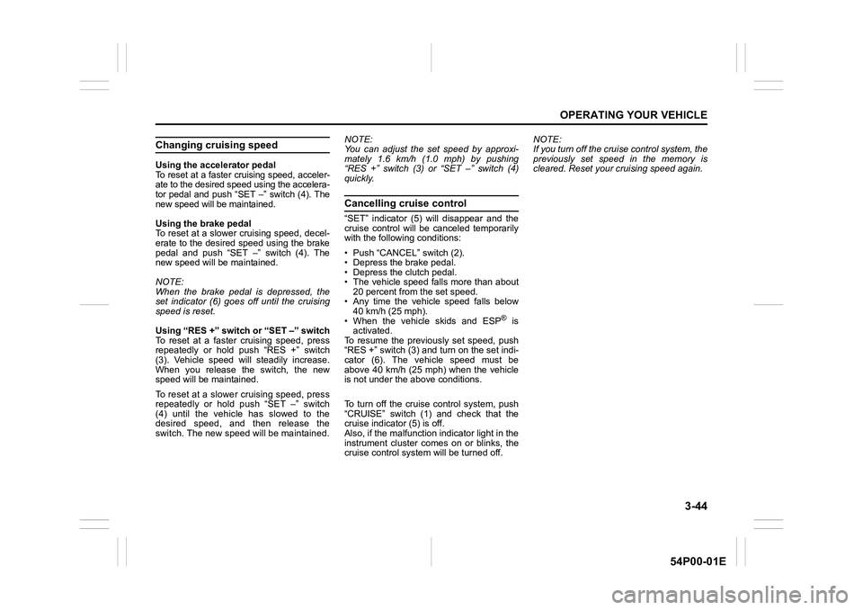 SUZUKI GRAND VITARA 2022 Owners Manual 3-44
OPERATING YOUR VEHICLE
54P00-01E
Changing cruising speed
Using the accelerator pedal
To reset at a faster cruising speed, acceler-
ate to the desired speed using the accelera-
tor pedal and push SUZUKI GRAND VITARA 2022 Owners Manual 3-44
OPERATING YOUR VEHICLE
54P00-01E
Changing cruising speed
Using the accelerator pedal
To reset at a faster cruising speed, acceler-
ate to the desired speed using the accelera-
tor pedal and push