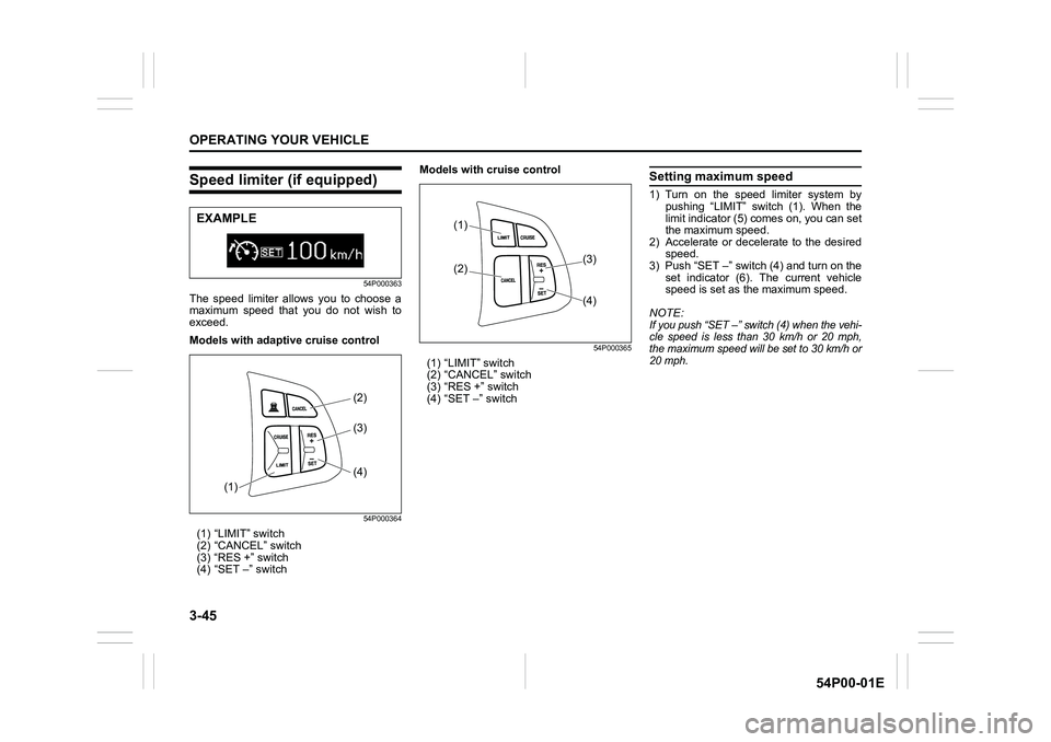 SUZUKI GRAND VITARA 2022 Owners Manual 3-45
OPERATING YOUR VEHICLE
54P00-01E
Speed limiter (if equipped)
54P000363
The speed limiter allows you to choose a
maximum speed that you do not wish to
exceed.
Models with adaptive cruise control
5 SUZUKI GRAND VITARA 2022 Owners Manual 3-45
OPERATING YOUR VEHICLE
54P00-01E
Speed limiter (if equipped)
54P000363
The speed limiter allows you to choose a
maximum speed that you do not wish to
exceed.
Models with adaptive cruise control
5