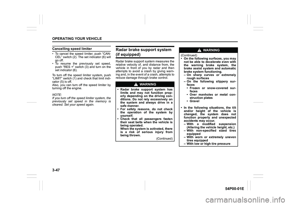 SUZUKI GRAND VITARA 2019 Owners Manual 3-47
OPERATING YOUR VEHICLE
54P00-01E
Cancelling speed limiter
• To cancel the speed limiter, push “CAN-
CEL” switch (2). The set indicator (6) will
go off.
• To resume the previously set spee SUZUKI GRAND VITARA 2019 Owners Manual 3-47
OPERATING YOUR VEHICLE
54P00-01E
Cancelling speed limiter
• To cancel the speed limiter, push “CAN-
CEL” switch (2). The set indicator (6) will
go off.
• To resume the previously set spee