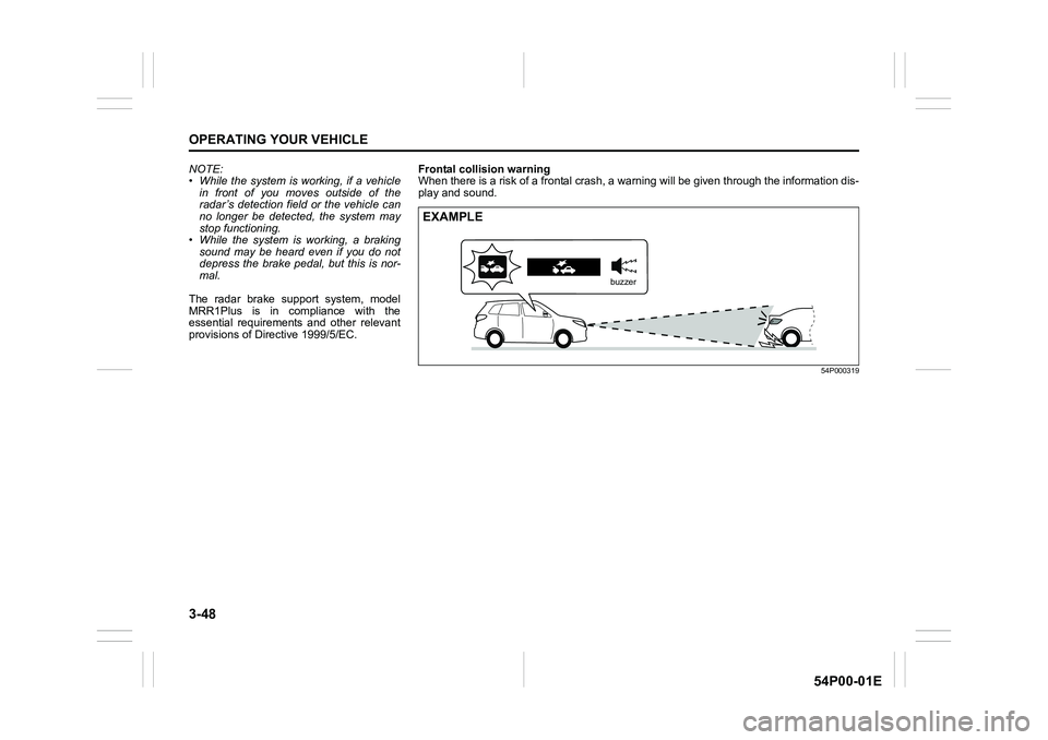 SUZUKI GRAND VITARA 2022 Owners Manual 3-48
OPERATING YOUR VEHICLE
54P00-01E
NOTE:
• While the system is working, if a vehicle
in front of you moves outside of the
radar’s detection field or the vehicle can
no longer be detected, the s SUZUKI GRAND VITARA 2022 Owners Manual 3-48
OPERATING YOUR VEHICLE
54P00-01E
NOTE:
• While the system is working, if a vehicle
in front of you moves outside of the
radar’s detection field or the vehicle can
no longer be detected, the s