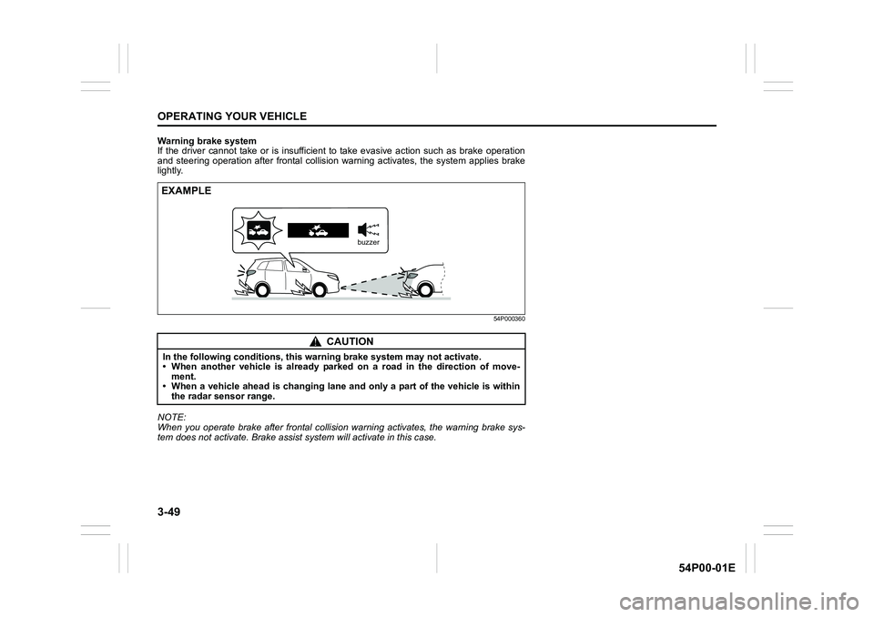 SUZUKI GRAND VITARA 2019  Owners Manual 3-49
OPERATING YOUR VEHICLE
54P00-01E
Warning brake system
If the driver cannot take or is insufficient to take evasive action such as brake operation
and steering operation after frontal collision wa