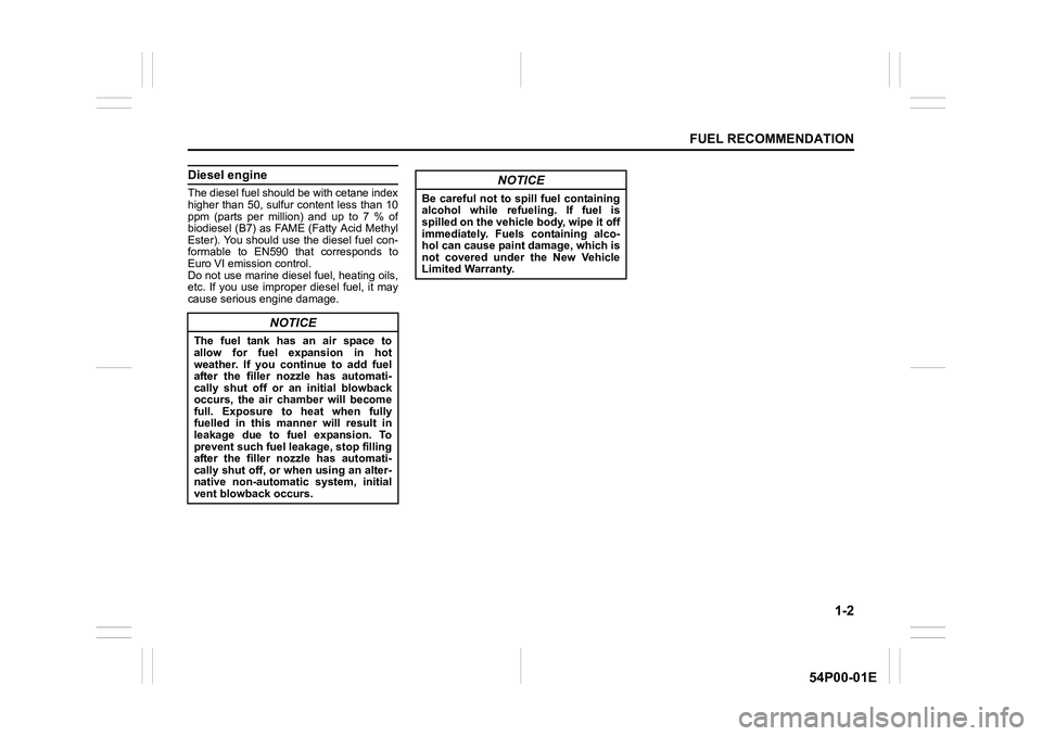 SUZUKI GRAND VITARA 2016  Owners Manual 1-2
FUEL RECOMMENDATION
54P00-01E
Diesel engine
The diesel fuel should be with cetane index
higher than 50, sulfur content less than 10
ppm (parts per million) and up to 7 % of
biodiesel (B7) as FAME 