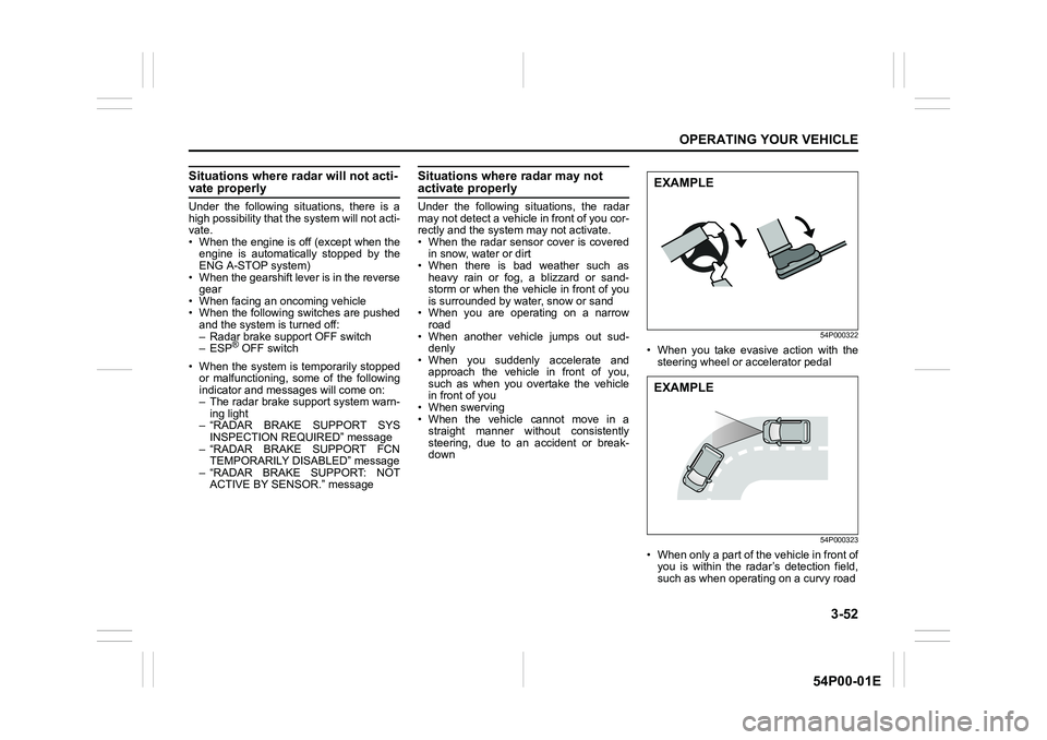 SUZUKI GRAND VITARA 2022 Owners Manual 3-52
OPERATING YOUR VEHICLE
54P00-01E
Situations where radar will not acti-vate properly
Under the following situations, there is a
high possibility that the system will not acti-
vate.
• When the e SUZUKI GRAND VITARA 2022 Owners Manual 3-52
OPERATING YOUR VEHICLE
54P00-01E
Situations where radar will not acti-vate properly
Under the following situations, there is a
high possibility that the system will not acti-
vate.
• When the e