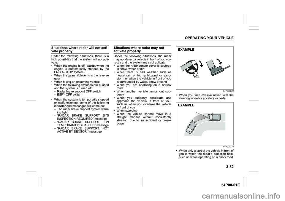 SUZUKI GRAND VITARA 2022  Owners Manual 3-52
OPERATING YOUR VEHICLE
54P00-01E
Situations where radar will not acti-vate properly
Under the following situations, there is a
high possibility that the system will not acti-
vate.
• When the e