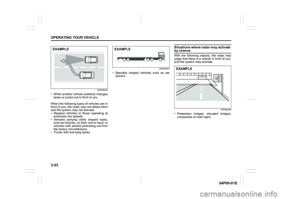 SUZUKI GRAND VITARA 2022  Owners Manual 3-53
OPERATING YOUR VEHICLE
54P00-01E
54P000324
• When another vehicle suddenly changes
lanes or jumps out in front of you
When the following types of vehicles are in
front of you, the radar may not