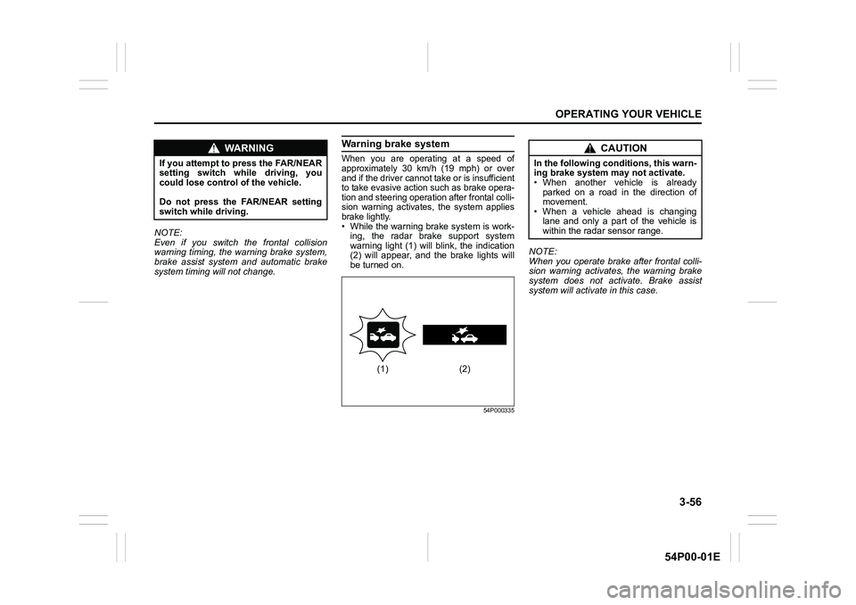 SUZUKI GRAND VITARA 2022 Owners Manual 3-56
OPERATING YOUR VEHICLE
54P00-01E
NOTE:
Even if you switch the frontal collision
warning timing, the warning brake system,
brake assist system and automatic brake
system timing will not change.
Wa SUZUKI GRAND VITARA 2022 Owners Manual 3-56
OPERATING YOUR VEHICLE
54P00-01E
NOTE:
Even if you switch the frontal collision
warning timing, the warning brake system,
brake assist system and automatic brake
system timing will not change.
Wa