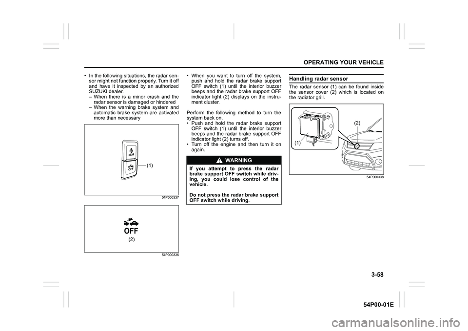 SUZUKI GRAND VITARA 2022 Owners Manual 3-58
OPERATING YOUR VEHICLE
54P00-01E
• In the following situations, the radar sen-
sor might not function properly. Turn it off
and have it inspected by an authorized
SUZUKI dealer.
– When there SUZUKI GRAND VITARA 2022 Owners Manual 3-58
OPERATING YOUR VEHICLE
54P00-01E
• In the following situations, the radar sen-
sor might not function properly. Turn it off
and have it inspected by an authorized
SUZUKI dealer.
– When there