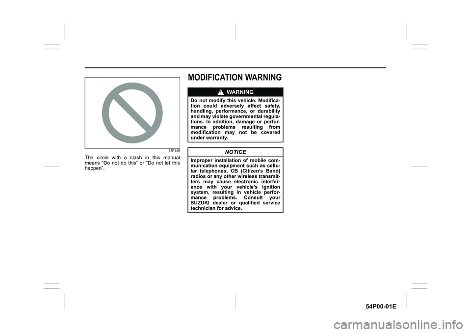 SUZUKI GRAND VITARA 2015  Owners Manual 54P00-01E
75F135
The circle with a slash in this manual
means “Do not do this” or “Do not let this
happen”.
MODIFICATION WARNING
WA R N I N G
Do not modify this vehicle. Modifica-
tion could a