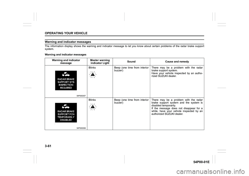 SUZUKI GRAND VITARA 2022 Owners Manual 3-61
OPERATING YOUR VEHICLE
54P00-01E
Warning and indicator messages
The information display shows the warning and indicator message to let you know about certain problems of the radar brake support
s SUZUKI GRAND VITARA 2022 Owners Manual 3-61
OPERATING YOUR VEHICLE
54P00-01E
Warning and indicator messages
The information display shows the warning and indicator message to let you know about certain problems of the radar brake support
s