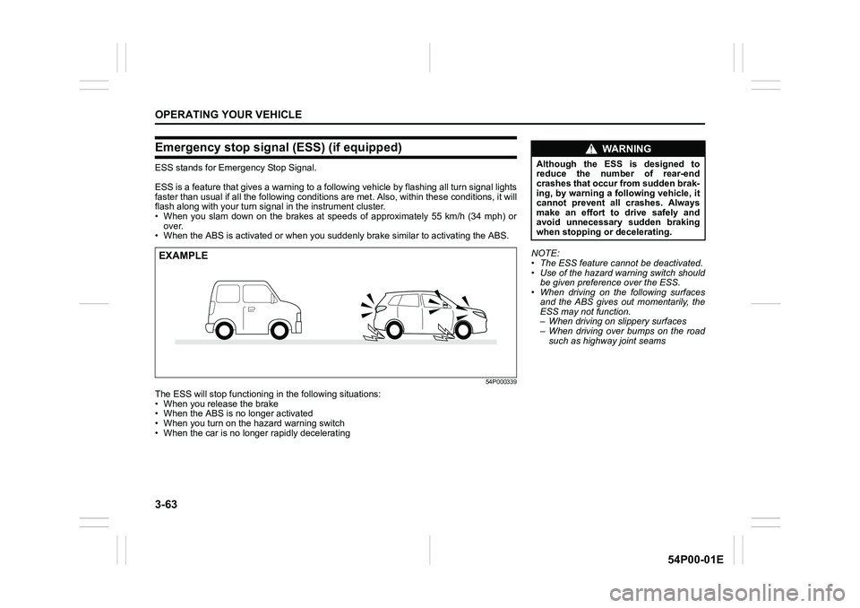 SUZUKI GRAND VITARA 2019  Owners Manual 3-63
OPERATING YOUR VEHICLE
54P00-01E
Emergency stop signal (ESS) (if equipped)
ESS stands for Emergency Stop Signal.
ESS is a feature that gives a warning to a following vehicle by flashing all turn 