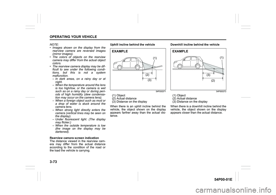 SUZUKI GRAND VITARA 2022 User Guide 3-73
OPERATING YOUR VEHICLE
54P00-01E
NOTE:
• Images shown on the display from the
rearview camera are reversed images
(mirror images).
• The colors of objects on the rearview
camera may differ fr