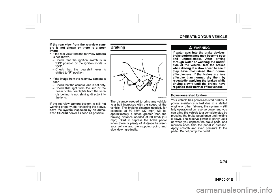 SUZUKI GRAND VITARA 2022 User Guide 3-74
OPERATING YOUR VEHICLE
54P00-01E
If the rear view from the rearview cam-
era is not shown or there is a poor
image
• If the rear view from the rearview camera
is not shown.
– Check that the i