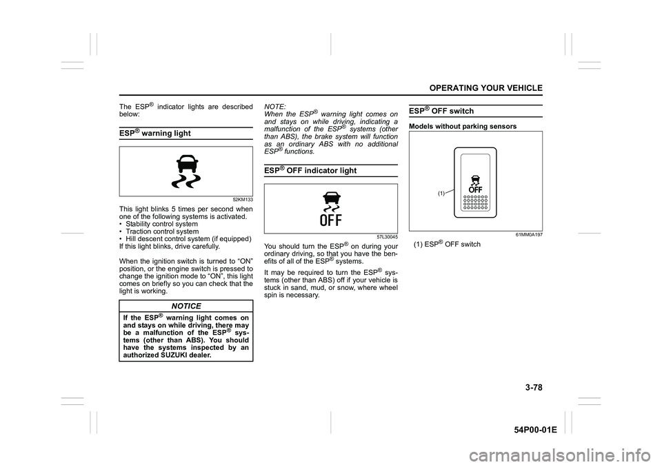 SUZUKI GRAND VITARA 2022 Owners Manual 3-78
OPERATING YOUR VEHICLE
54P00-01E
The ESP® indicator lights are described
below:
ESP® warning light
52KM133
This light blinks 5 times per second when
one of the following systems is activated.
SUZUKI GRAND VITARA 2022 Owners Manual 3-78
OPERATING YOUR VEHICLE
54P00-01E
The ESP® indicator lights are described
below:
ESP® warning light
52KM133
This light blinks 5 times per second when
one of the following systems is activated.