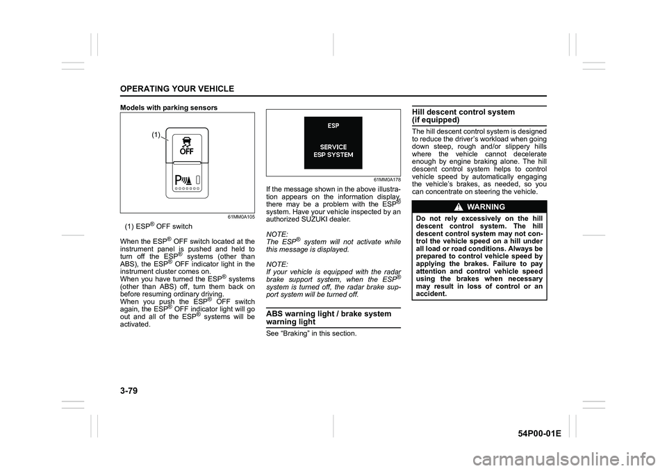 SUZUKI GRAND VITARA 2022 Owners Guide 3-79
OPERATING YOUR VEHICLE
54P00-01E
Models with parking sensors
61MM0A105
(1) ESP® OFF switch
When the ESP
® OFF switch located at the
instrument panel is pushed and held to
turn off the ESP
® sy