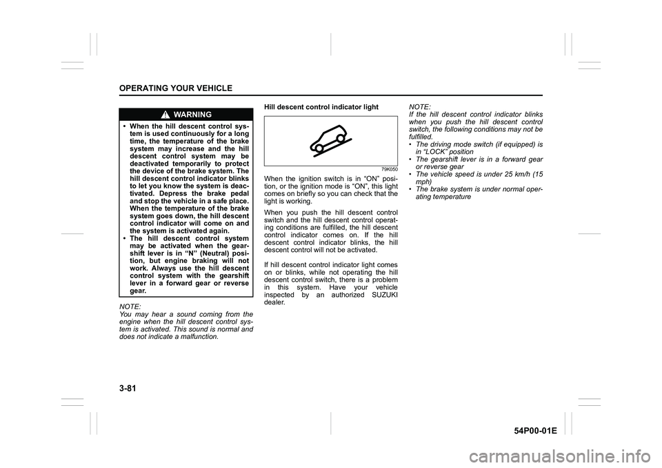 SUZUKI GRAND VITARA 2022 Owners Manual 3-81
OPERATING YOUR VEHICLE
54P00-01E
NOTE:
You may hear a sound coming from the
engine when the hill descent control sys-
tem is activated. This sound is normal and
does not indicate a malfunction.Hi SUZUKI GRAND VITARA 2022 Owners Manual 3-81
OPERATING YOUR VEHICLE
54P00-01E
NOTE:
You may hear a sound coming from the
engine when the hill descent control sys-
tem is activated. This sound is normal and
does not indicate a malfunction.Hi