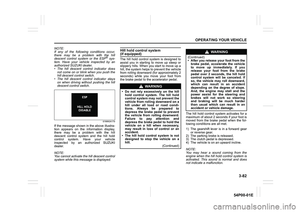 SUZUKI GRAND VITARA 2022 Owners Manual 3-82
OPERATING YOUR VEHICLE
54P00-01E
NOTE:
If any of the following conditions occur,
there may be a problem with the hill
descent control system or the ESP
® sys-
tem. Have your vehicle inspected by SUZUKI GRAND VITARA 2022 Owners Manual 3-82
OPERATING YOUR VEHICLE
54P00-01E
NOTE:
If any of the following conditions occur,
there may be a problem with the hill
descent control system or the ESP
® sys-
tem. Have your vehicle inspected by