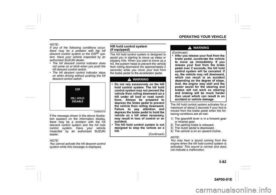 SUZUKI GRAND VITARA 2022 Owners Manual 3-82
OPERATING YOUR VEHICLE
54P00-01E
NOTE:
If any of the following conditions occur,
there may be a problem with the hill
descent control system or the ESP
® sys-
tem. Have your vehicle inspected by