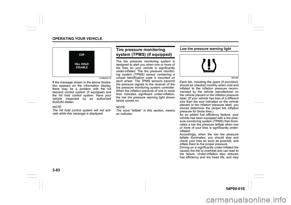 SUZUKI GRAND VITARA 2018 Owners Manual 3-83
OPERATING YOUR VEHICLE
54P00-01E
61MM0A179
If the message shown in the above illustra-
tion appears on the information display,
there may be a problem with the hill
descent control system (if equ SUZUKI GRAND VITARA 2018 Owners Manual 3-83
OPERATING YOUR VEHICLE
54P00-01E
61MM0A179
If the message shown in the above illustra-
tion appears on the information display,
there may be a problem with the hill
descent control system (if equ