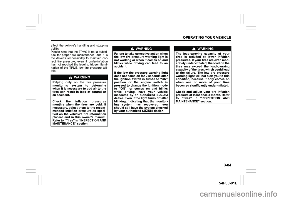 SUZUKI GRAND VITARA 2020  Owners Manual 3-84
OPERATING YOUR VEHICLE
54P00-01E
affect the vehicle’s handling and stopping
ability.
Please note that the TPMS is not a substi-
tute for proper tire maintenance, and it is
the driver’s respon