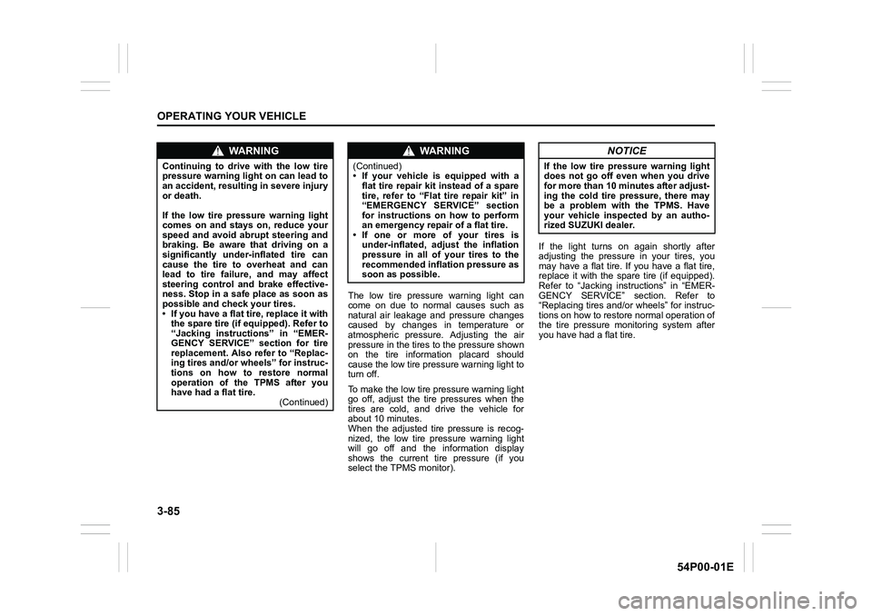 SUZUKI GRAND VITARA 2022 Owners Manual 3-85
OPERATING YOUR VEHICLE
54P00-01E
The low tire pressure warning light can
come on due to normal causes such as
natural air leakage and pressure changes
caused by changes in temperature or
atmosphe SUZUKI GRAND VITARA 2022 Owners Manual 3-85
OPERATING YOUR VEHICLE
54P00-01E
The low tire pressure warning light can
come on due to normal causes such as
natural air leakage and pressure changes
caused by changes in temperature or
atmosphe