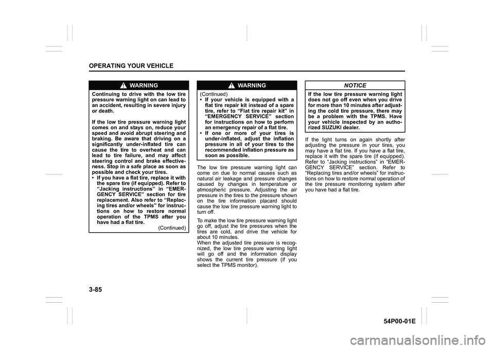 SUZUKI GRAND VITARA 2022 User Guide 3-85
OPERATING YOUR VEHICLE
54P00-01E
The low tire pressure warning light can
come on due to normal causes such as
natural air leakage and pressure changes
caused by changes in temperature or
atmosphe