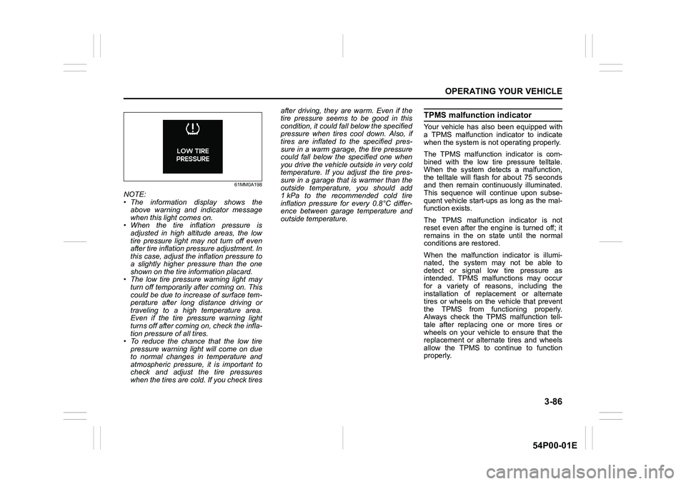 SUZUKI GRAND VITARA 2022 Owners Manual 3-86
OPERATING YOUR VEHICLE
54P00-01E
61MM0A198
NOTE:
• The information display shows the
above warning and indicator message
when this light comes on.
• When the tire inflation pressure is
adjust SUZUKI GRAND VITARA 2022 Owners Manual 3-86
OPERATING YOUR VEHICLE
54P00-01E
61MM0A198
NOTE:
• The information display shows the
above warning and indicator message
when this light comes on.
• When the tire inflation pressure is
adjust