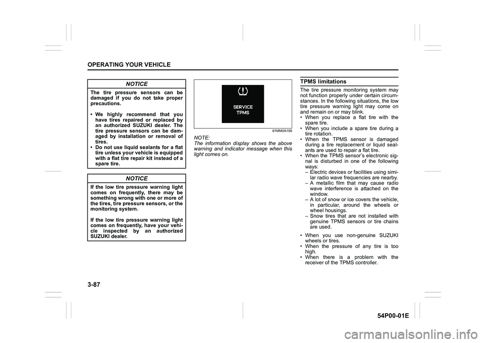 SUZUKI GRAND VITARA 2022 Owners Manual 3-87
OPERATING YOUR VEHICLE
54P00-01E
61MM0A199
NOTE:
The information display shows the above
warning and indicator message when this
light comes on.
TPMS limitations
The tire pressure monitoring syst SUZUKI GRAND VITARA 2022 Owners Manual 3-87
OPERATING YOUR VEHICLE
54P00-01E
61MM0A199
NOTE:
The information display shows the above
warning and indicator message when this
light comes on.
TPMS limitations
The tire pressure monitoring syst