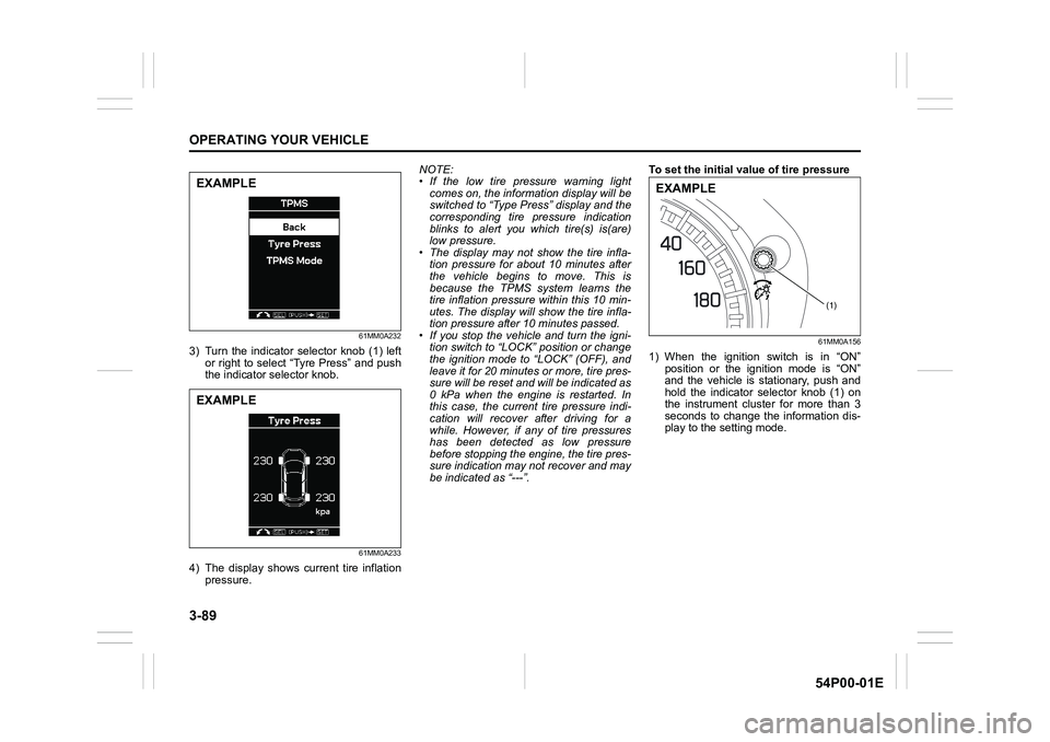 SUZUKI GRAND VITARA 2022 Owners Manual 3-89
OPERATING YOUR VEHICLE
54P00-01E
61MM0A232
3) Turn the indicator selector knob (1) left
or right to select “Tyre Press” and push
the indicator selector knob.
61MM0A233
4) The display shows cu SUZUKI GRAND VITARA 2022 Owners Manual 3-89
OPERATING YOUR VEHICLE
54P00-01E
61MM0A232
3) Turn the indicator selector knob (1) left
or right to select “Tyre Press” and push
the indicator selector knob.
61MM0A233
4) The display shows cu