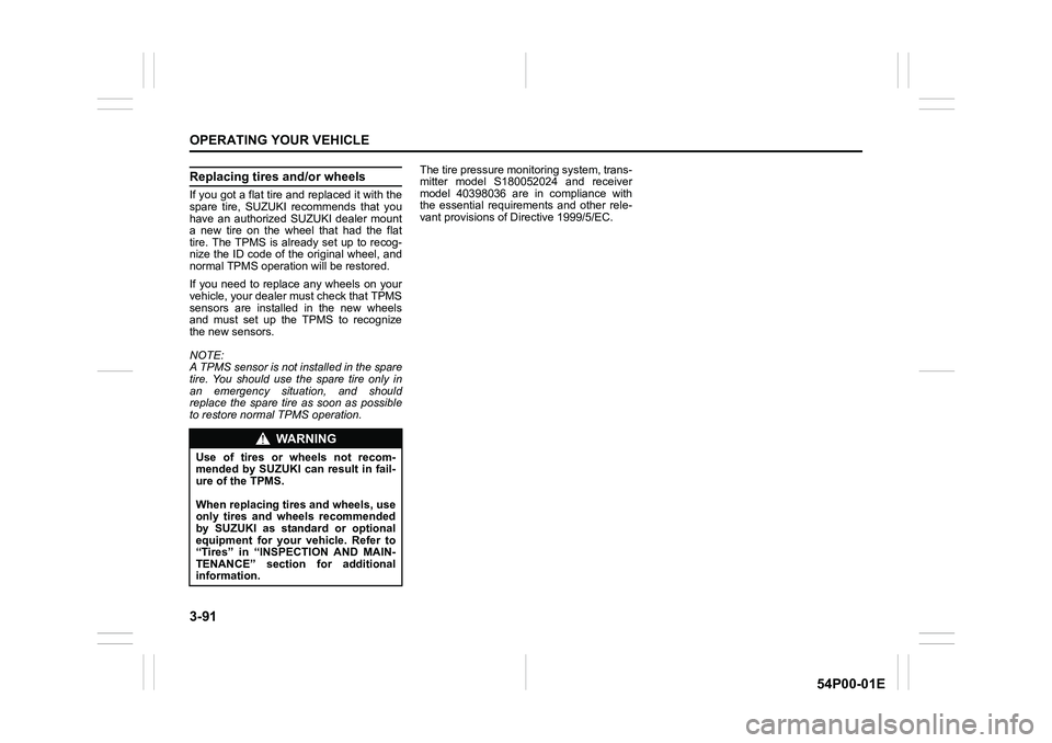 SUZUKI GRAND VITARA 2022 Owners Manual 3-91
OPERATING YOUR VEHICLE
54P00-01E
Replacing tires and/or wheels
If you got a flat tire and replaced it with the
spare tire, SUZUKI recommends that you
have an authorized SUZUKI dealer mount
a new SUZUKI GRAND VITARA 2022 Owners Manual 3-91
OPERATING YOUR VEHICLE
54P00-01E
Replacing tires and/or wheels
If you got a flat tire and replaced it with the
spare tire, SUZUKI recommends that you
have an authorized SUZUKI dealer mount
a new