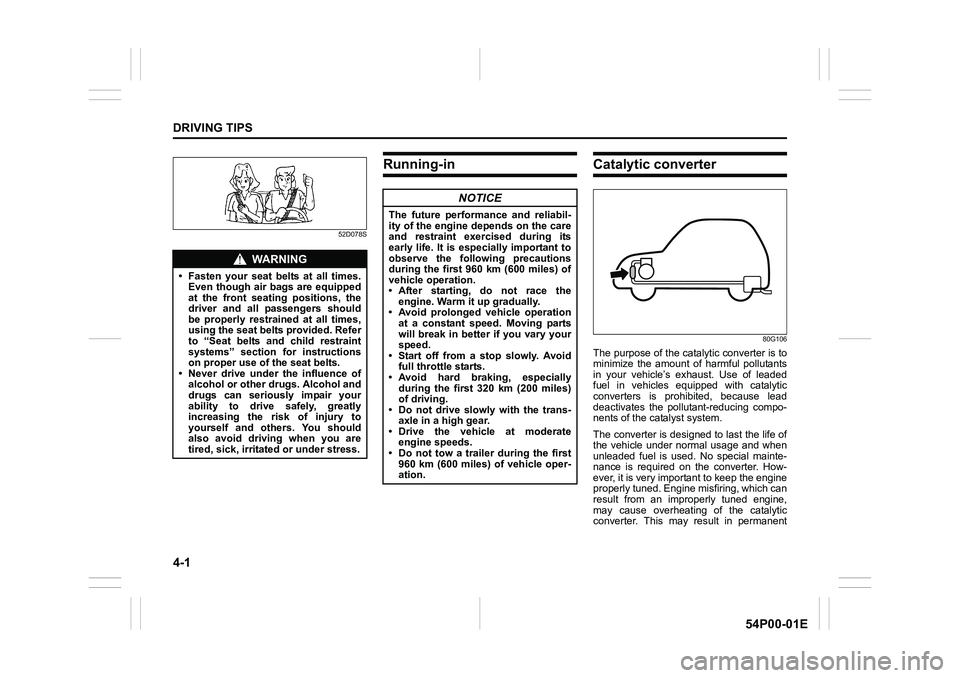 SUZUKI GRAND VITARA 2022 Owners Manual 4-1
DRIVING TIPS
54P00-01E
52D078S
Running-inCatalytic converter
80G106
The purpose of the catalytic converter is to
minimize the amount of harmful pollutants
in your vehicle’s exhaust. Use of leade SUZUKI GRAND VITARA 2022 Owners Manual 4-1
DRIVING TIPS
54P00-01E
52D078S
Running-inCatalytic converter
80G106
The purpose of the catalytic converter is to
minimize the amount of harmful pollutants
in your vehicle’s exhaust. Use of leade