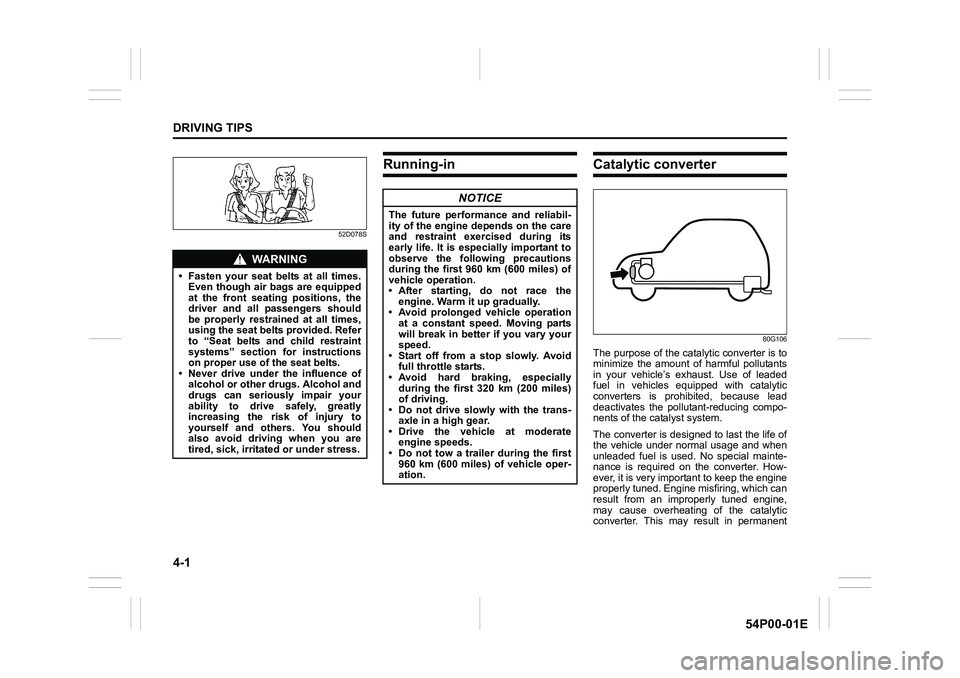 SUZUKI GRAND VITARA 2022  Owners Manual 4-1
DRIVING TIPS
54P00-01E
52D078S
Running-inCatalytic converter
80G106
The purpose of the catalytic converter is to
minimize the amount of harmful pollutants
in your vehicle’s exhaust. Use of leade