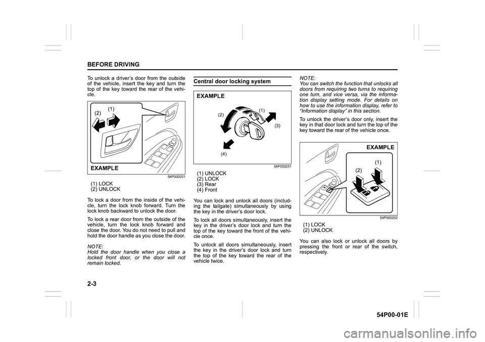 SUZUKI GRAND VITARA 2021 Owners Manual 2-3
BEFORE DRIVING
54P00-01E
To unlock a driver’s door from the outside
of the vehicle, insert the key and turn the
top of the key toward the rear of the vehi-
cle.
54P000201
(1) LOCK
(2) UNLOCK
To 