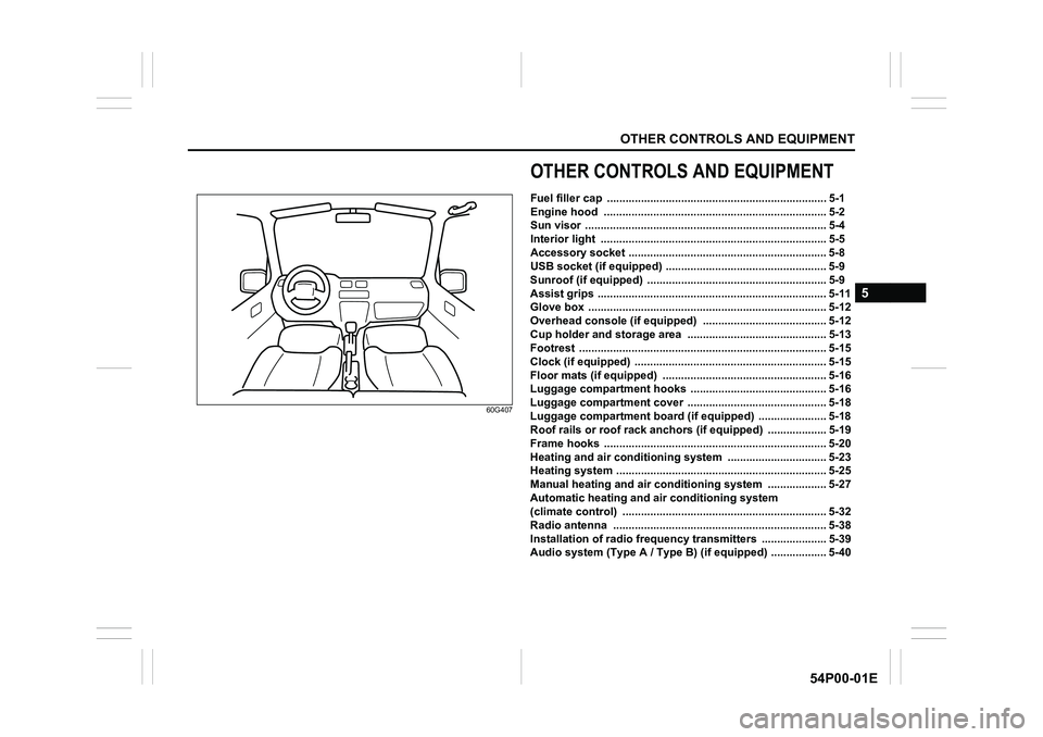 SUZUKI GRAND VITARA 2016 User Guide OTHER CONTROLS AND EQUIPMENT
5
54P00-01E
60G407
OTHER CONTROLS AND EQUIPMENT
Fuel filler cap  ....................................................................... 5-1
Engine hood  .................