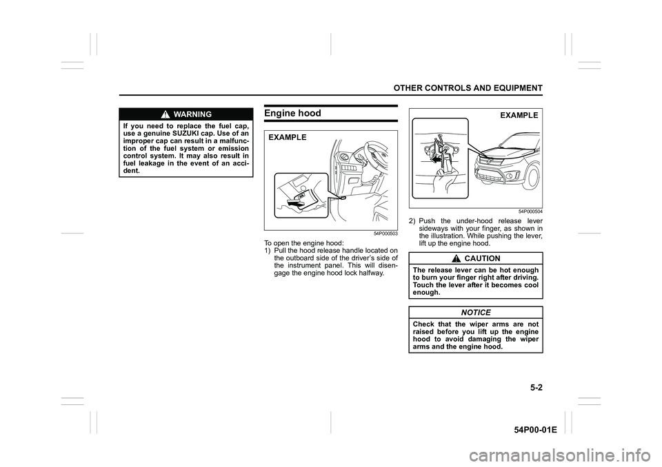 SUZUKI GRAND VITARA 2019  Owners Manual 5-2
OTHER CONTROLS AND EQUIPMENT
54P00-01E
Engine hood
54P000503
To open the engine hood:
1) Pull the hood release handle located on
the outboard side of the driver’s side of
the instrument panel. T