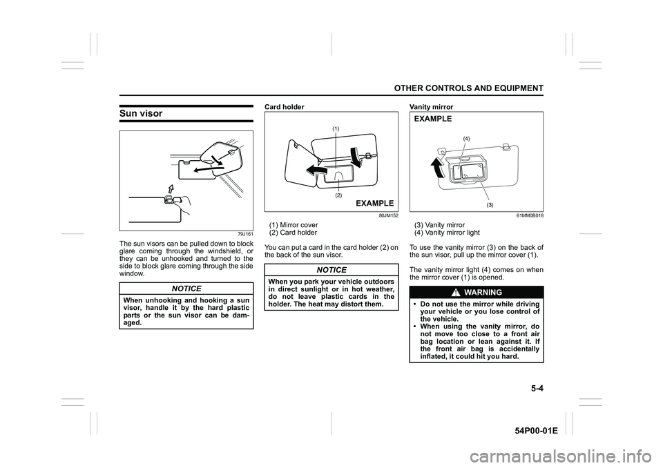 SUZUKI GRAND VITARA 2022  Owners Manual 5-4
OTHER CONTROLS AND EQUIPMENT
54P00-01E
Sun visor
79J161
The sun visors can be pulled down to block
glare coming through the windshield, or
they can be unhooked and turned to the
side to block glar