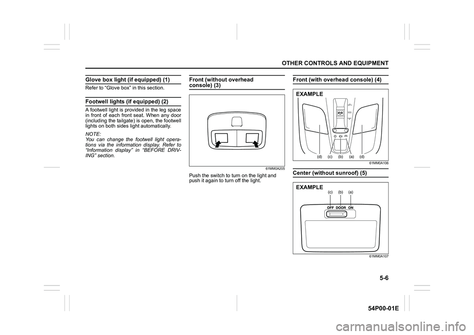 SUZUKI GRAND VITARA 2022 Owners Manual 5-6
OTHER CONTROLS AND EQUIPMENT
54P00-01E
Glove box light (if equipped) (1)
Refer to “Glove box” in this section.
Footwell lights (if equipped) (2)
A footwell light is provided in the leg space
i SUZUKI GRAND VITARA 2022 Owners Manual 5-6
OTHER CONTROLS AND EQUIPMENT
54P00-01E
Glove box light (if equipped) (1)
Refer to “Glove box” in this section.
Footwell lights (if equipped) (2)
A footwell light is provided in the leg space
i