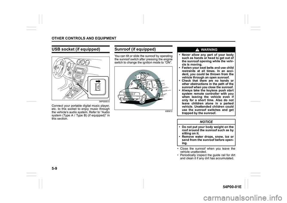 SUZUKI GRAND VITARA 2022 Owners Manual 5-9
OTHER CONTROLS AND EQUIPMENT
54P00-01E
USB socket (if equipped)
54P000512
Connect your portable digital music player,
etc. to this socket to enjoy music through
the vehicle’s audio system. Refer SUZUKI GRAND VITARA 2022 Owners Manual 5-9
OTHER CONTROLS AND EQUIPMENT
54P00-01E
USB socket (if equipped)
54P000512
Connect your portable digital music player,
etc. to this socket to enjoy music through
the vehicle’s audio system. Refer