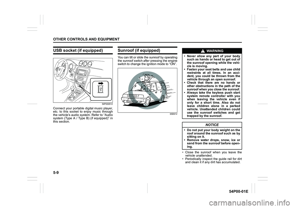 SUZUKI GRAND VITARA 2019  Owners Manual 5-9
OTHER CONTROLS AND EQUIPMENT
54P00-01E
USB socket (if equipped)
54P000512
Connect your portable digital music player,
etc. to this socket to enjoy music through
the vehicle’s audio system. Refer