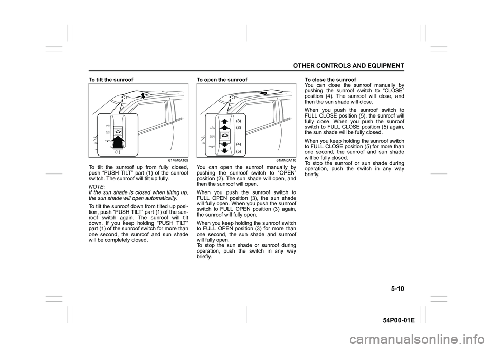SUZUKI GRAND VITARA 2022 Owners Manual 5-10
OTHER CONTROLS AND EQUIPMENT
54P00-01E
To tilt the sunroof
61MM0A109
To tilt the sunroof up from fully closed,
push “PUSH TILT” part (1) of the sunroof
switch. The sunroof will tilt up fully. SUZUKI GRAND VITARA 2022 Owners Manual 5-10
OTHER CONTROLS AND EQUIPMENT
54P00-01E
To tilt the sunroof
61MM0A109
To tilt the sunroof up from fully closed,
push “PUSH TILT” part (1) of the sunroof
switch. The sunroof will tilt up fully.