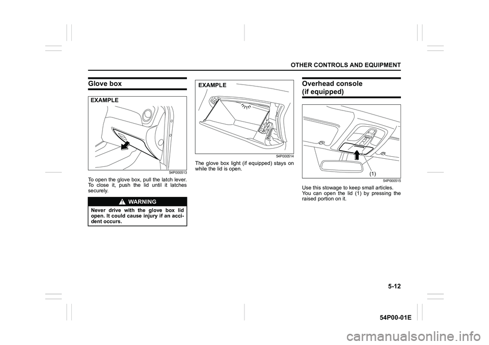 SUZUKI GRAND VITARA 2022 Owners Manual 5-12
OTHER CONTROLS AND EQUIPMENT
54P00-01E
Glove box
54P000513
To open the glove box, pull the latch lever.
To close it, push the lid until it latches
securely.
54P000514
The glove box light (if equi SUZUKI GRAND VITARA 2022 Owners Manual 5-12
OTHER CONTROLS AND EQUIPMENT
54P00-01E
Glove box
54P000513
To open the glove box, pull the latch lever.
To close it, push the lid until it latches
securely.
54P000514
The glove box light (if equi