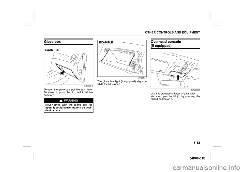 SUZUKI GRAND VITARA 2022  Owners Manual 5-12
OTHER CONTROLS AND EQUIPMENT
54P00-01E
Glove box
54P000513
To open the glove box, pull the latch lever.
To close it, push the lid until it latches
securely.
54P000514
The glove box light (if equi