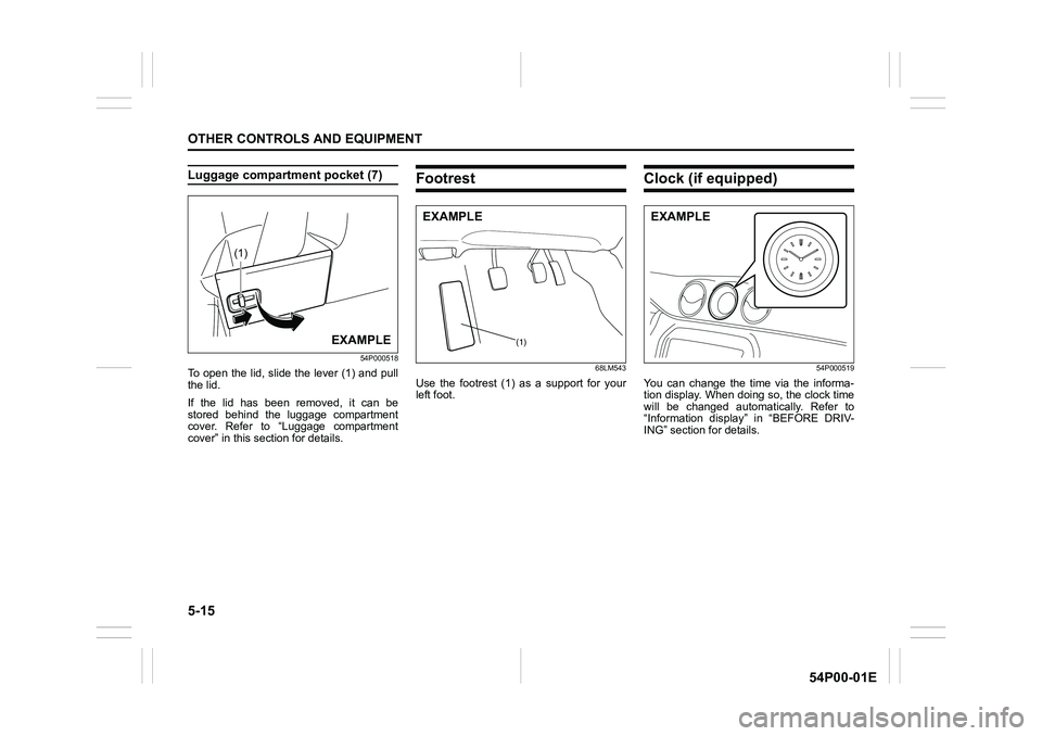 SUZUKI GRAND VITARA 2022 Owners Manual 5-15
OTHER CONTROLS AND EQUIPMENT
54P00-01E
Luggage compartment pocket (7)
54P000518
To open the lid, slide the lever (1) and pull
the lid.
If the lid has been removed, it can be
stored behind the lug SUZUKI GRAND VITARA 2022 Owners Manual 5-15
OTHER CONTROLS AND EQUIPMENT
54P00-01E
Luggage compartment pocket (7)
54P000518
To open the lid, slide the lever (1) and pull
the lid.
If the lid has been removed, it can be
stored behind the lug