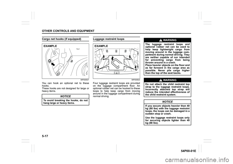 SUZUKI GRAND VITARA 2022 Owners Manual 5-17
OTHER CONTROLS AND EQUIPMENT
54P00-01E
Cargo net hooks (if equipped)
54P000521
You can hook an optional net to these
hooks.
These hooks are not designed for large or
heavy items.
Luggage restrain SUZUKI GRAND VITARA 2022 Owners Manual 5-17
OTHER CONTROLS AND EQUIPMENT
54P00-01E
Cargo net hooks (if equipped)
54P000521
You can hook an optional net to these
hooks.
These hooks are not designed for large or
heavy items.
Luggage restrain