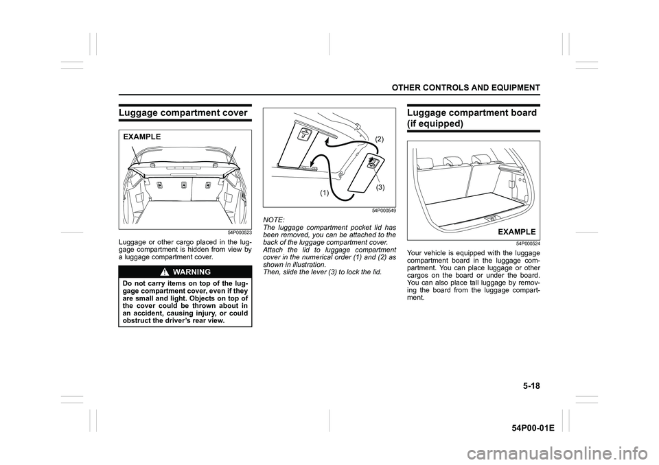 SUZUKI GRAND VITARA 2022 Owners Manual 5-18
OTHER CONTROLS AND EQUIPMENT
54P00-01E
Luggage compartment cover
54P000523
Luggage or other cargo placed in the lug-
gage compartment is hidden from view by
a luggage compartment cover.
54P000549 SUZUKI GRAND VITARA 2022 Owners Manual 5-18
OTHER CONTROLS AND EQUIPMENT
54P00-01E
Luggage compartment cover
54P000523
Luggage or other cargo placed in the lug-
gage compartment is hidden from view by
a luggage compartment cover.
54P000549